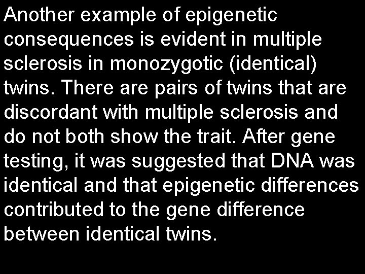 Another example of epigenetic consequences is evident in multiple sclerosis in monozygotic (identical) twins.