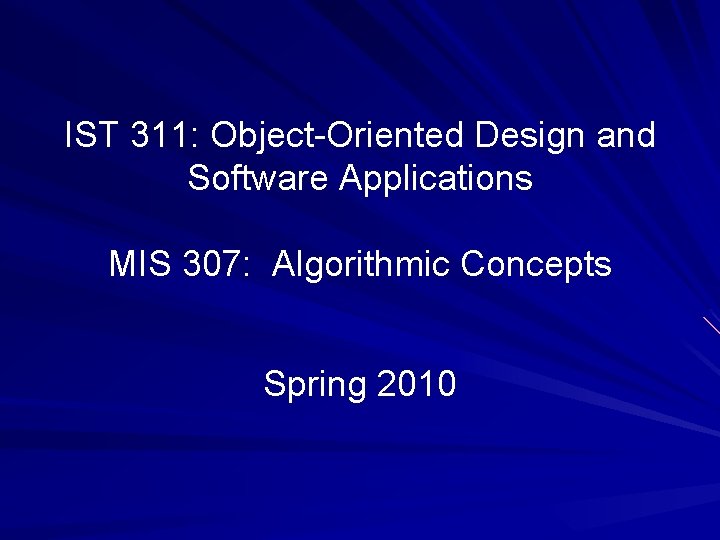 IST 311: Object-Oriented Design and Software Applications MIS 307: Algorithmic Concepts Spring 2010 