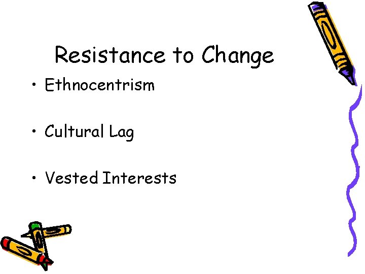 Resistance to Change • Ethnocentrism • Cultural Lag • Vested Interests 