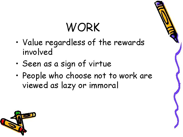 WORK • Value regardless of the rewards involved • Seen as a sign of