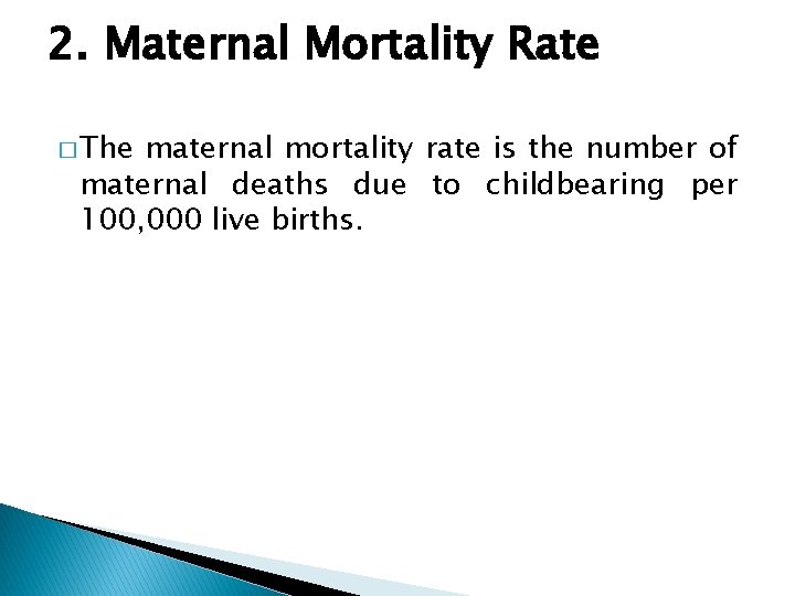 2. Maternal Mortality Rate � The maternal mortality rate is the number of maternal