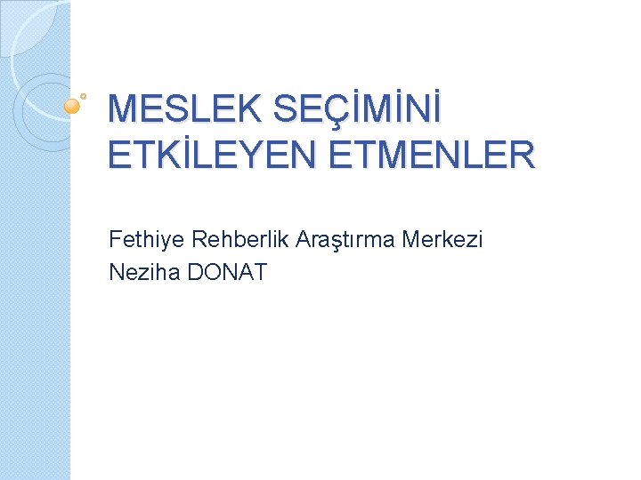 MESLEK SEÇİMİNİ ETKİLEYEN ETMENLER Fethiye Rehberlik Araştırma Merkezi Neziha DONAT 