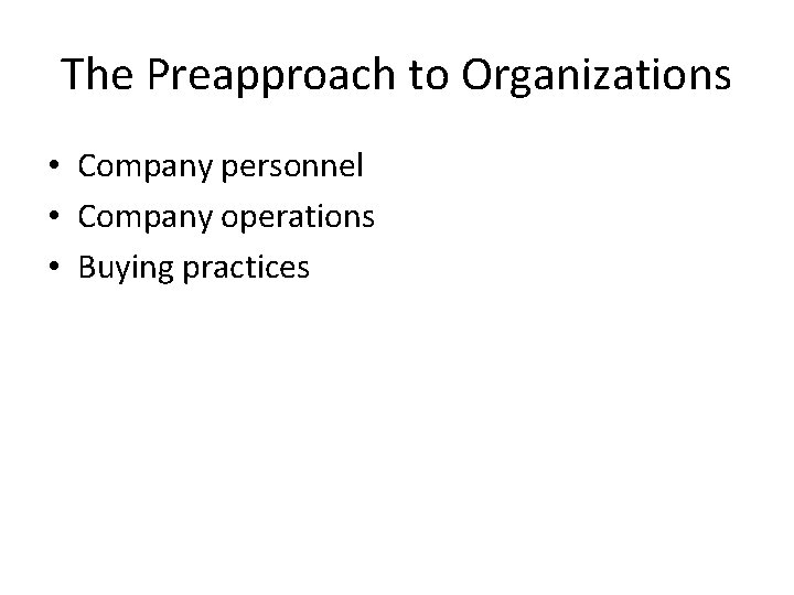 The Preapproach to Organizations • Company personnel • Company operations • Buying practices 