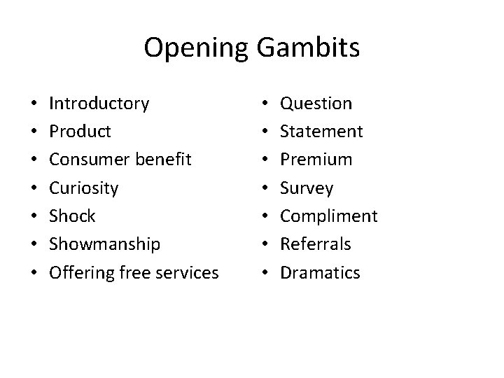 Opening Gambits • • Introductory Product Consumer benefit Curiosity Shock Showmanship Offering free services