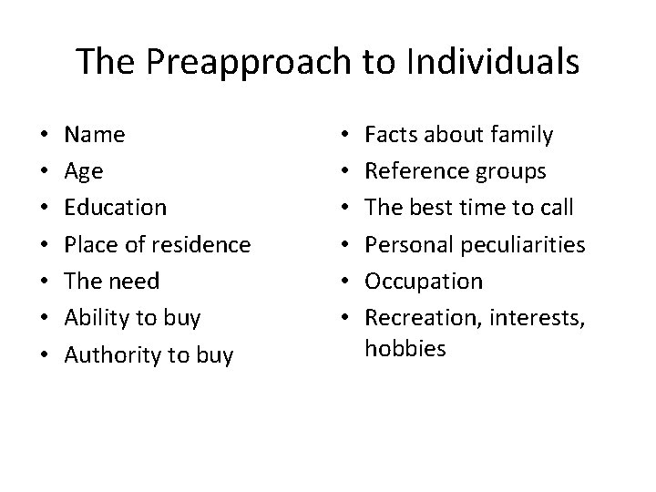 The Preapproach to Individuals • • Name Age Education Place of residence The need