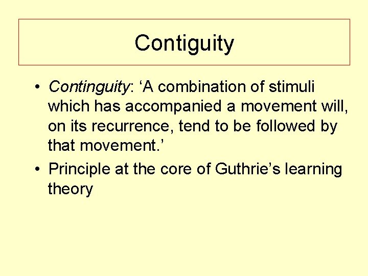 Contiguity • Continguity: ‘A combination of stimuli which has accompanied a movement will, on Contiguity • Continguity: ‘A combination of stimuli which has accompanied a movement will, on