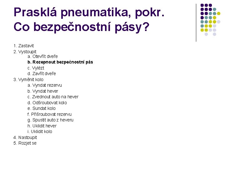 Prasklá pneumatika, pokr. Co bezpečnostní pásy? 1. Zastavit 2. Vystoupit a. Otevřít dveře b.