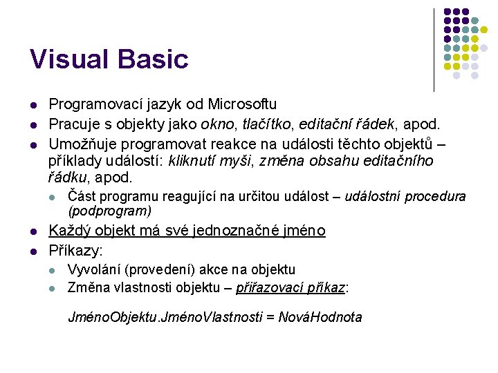 Visual Basic l l l Programovací jazyk od Microsoftu Pracuje s objekty jako okno,