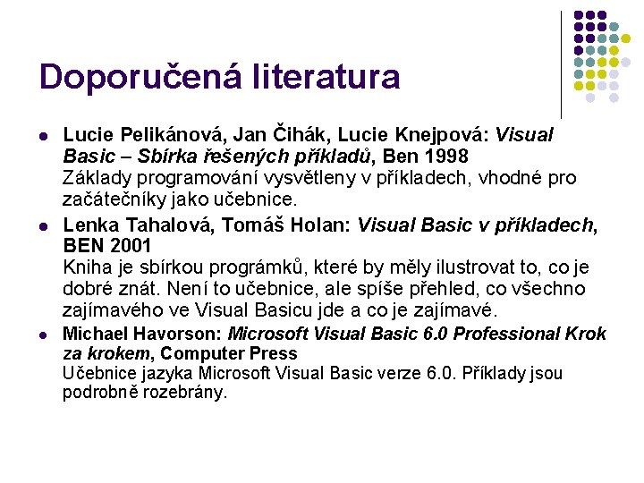 Doporučená literatura l l l Lucie Pelikánová, Jan Čihák, Lucie Knejpová: Visual Basic –