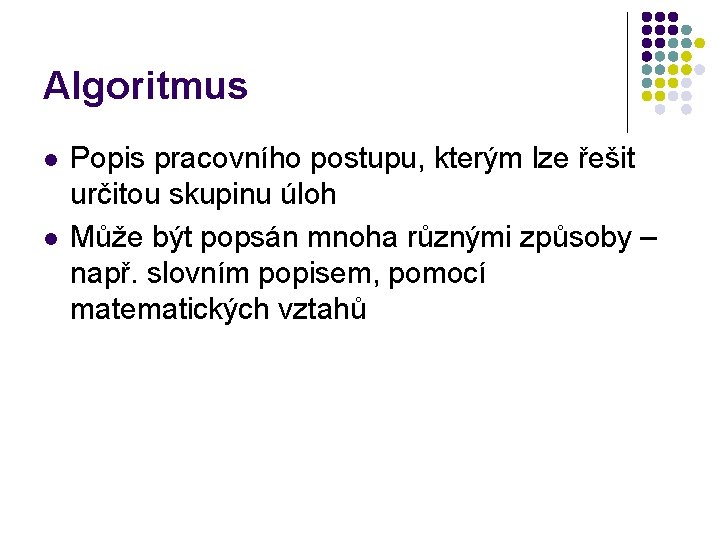 Algoritmus l l Popis pracovního postupu, kterým lze řešit určitou skupinu úloh Může být