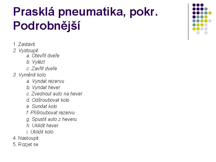 Prasklá pneumatika, pokr. Podrobnější 1. Zastavit 2. Vystoupit a. Otevřít dveře b. Vylézt c.