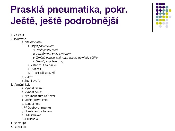 Prasklá pneumatika, pokr. Ještě, ještě podrobnější 1. Zastavit 2. Vystoupit a. Otevřít dveře i.