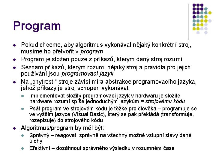 Program l l Pokud chceme, aby algoritmus vykonával nějaký konkrétní stroj, musíme ho přetvořit