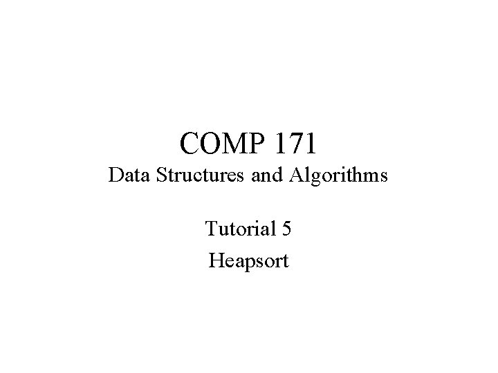 COMP 171 Data Structures and Algorithms Tutorial 5 Heapsort 