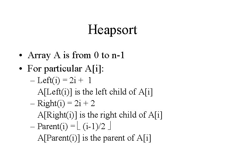 Heapsort • Array A is from 0 to n-1 • For particular A[i]: –