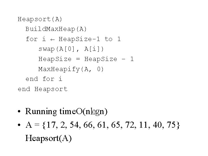 Heapsort(A) Build. Max. Heap(A) for i ← Heap. Size-1 to 1 swap(A[0], A[i]) Heap.