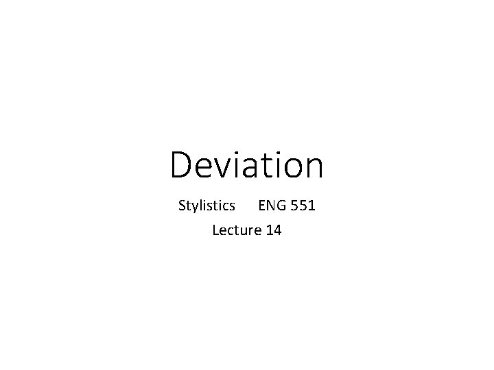 Deviation Stylistics ENG 551 Lecture 14 