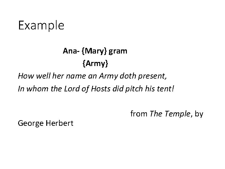 Example Ana- {Mary} gram {Army} How well her name an Army doth present, In