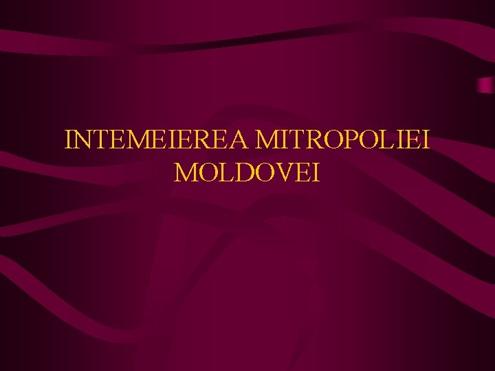 INTEMEIEREA MITROPOLIEI MOLDOVEI 