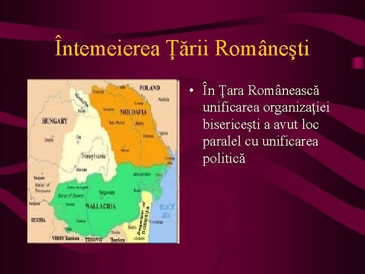 Întemeierea Ţării Româneşti • În Ţara Românească unificarea organizaţiei bisericeşti a avut loc paralel