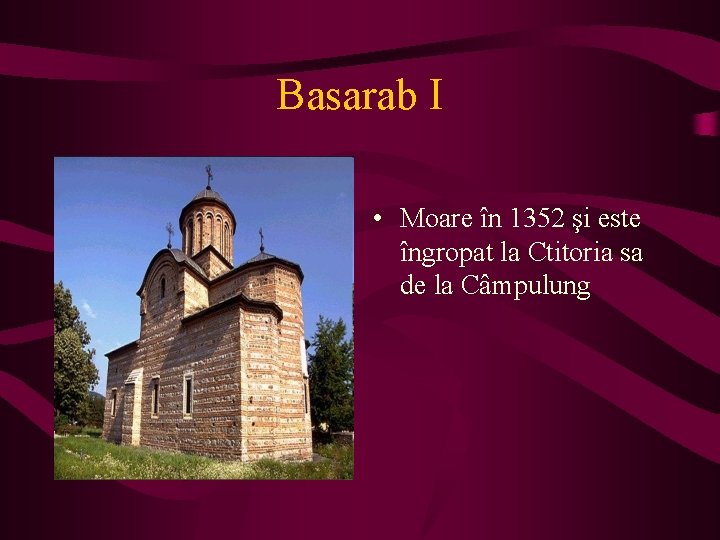 Basarab I • Moare în 1352 şi este îngropat la Ctitoria sa de la Basarab I • Moare în 1352 şi este îngropat la Ctitoria sa de la