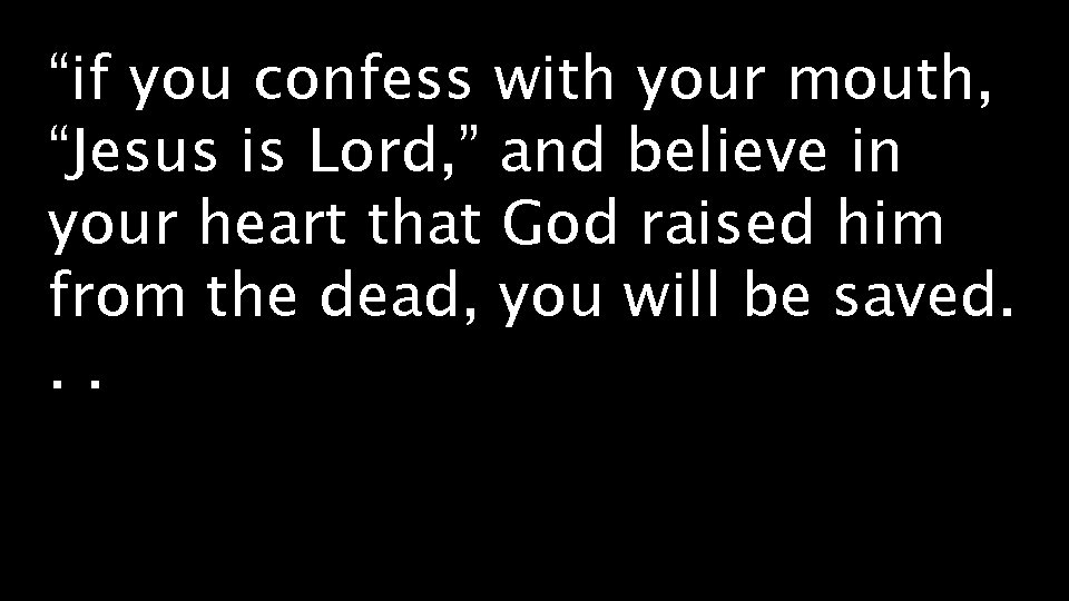 “if you confess with your mouth, “Jesus is Lord, ” and believe in your