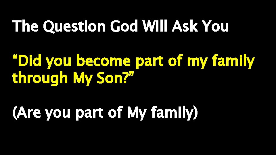The Question God Will Ask You “Did you become part of my family through