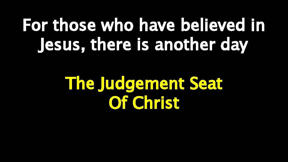 For those who have believed in Jesus, there is another day The Judgement Seat