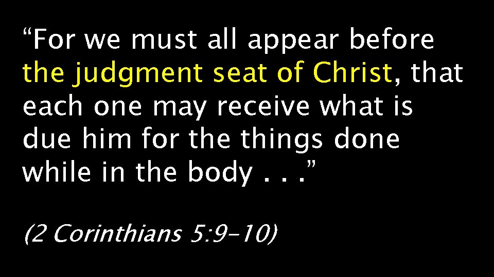 “For we must all appear before the judgment seat of Christ, that each one