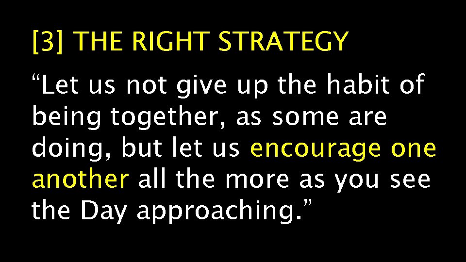 [3] THE RIGHT STRATEGY “Let us not give up the habit of being together,