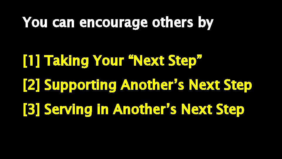 You can encourage others by [1] Taking Your “Next Step” [2] Supporting Another’s Next