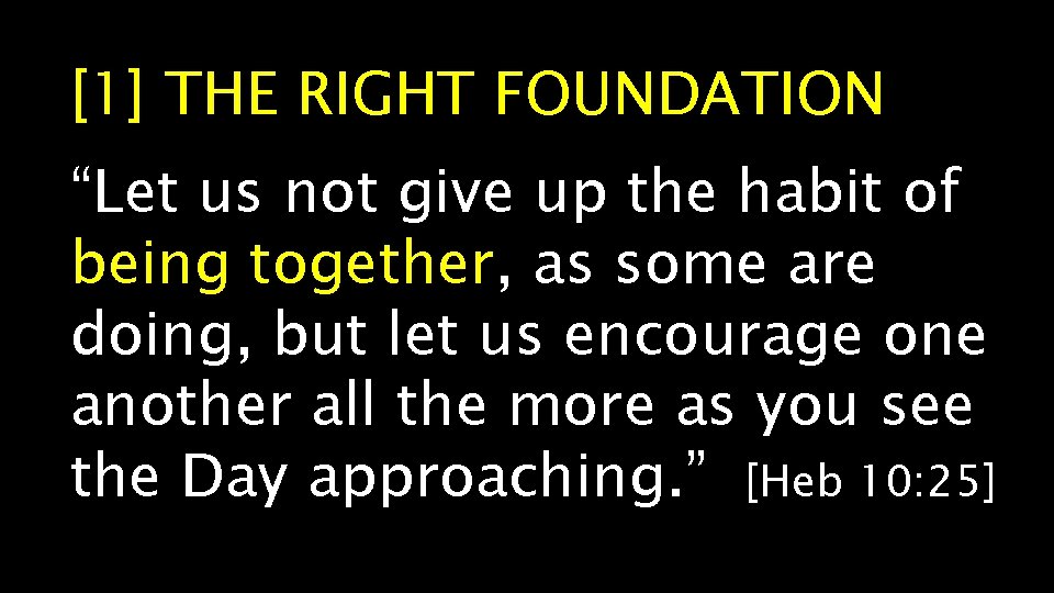 [1] THE RIGHT FOUNDATION “Let us not give up the habit of being together,