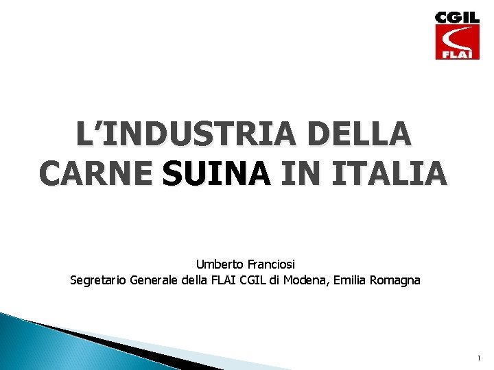 L’INDUSTRIA DELLA CARNE SUINA IN ITALIA Umberto Franciosi Segretario Generale della FLAI CGIL di