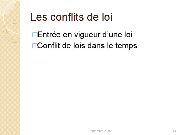 Les conflits de loi �Entrée en vigueur d’une loi �Conflit de lois dans le