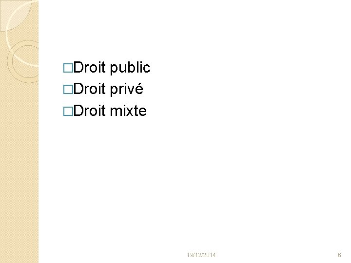 �Droit public �Droit privé �Droit mixte 19/12/2014 6 