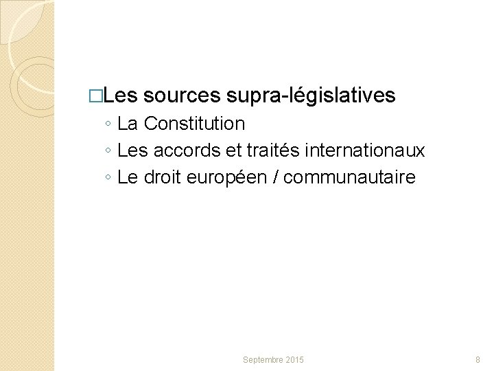 �Les sources supra-législatives ◦ La Constitution ◦ Les accords et traités internationaux ◦ Le