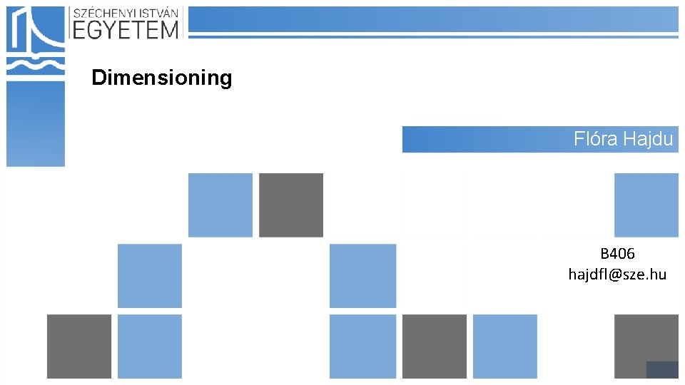 Dimensioning Flóra Hajdu B 406 hajdfl@sze. hu 