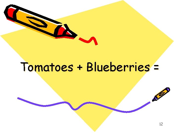Tomatoes + Blueberries = 12 