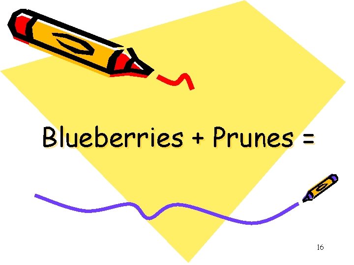 Blueberries + Prunes = 16 