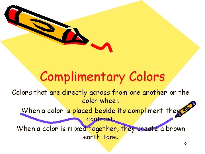 Complimentary Colors that are directly across from one another on the color wheel. When