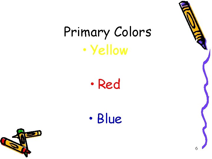 Primary Colors • Yellow • Red • Blue 6 