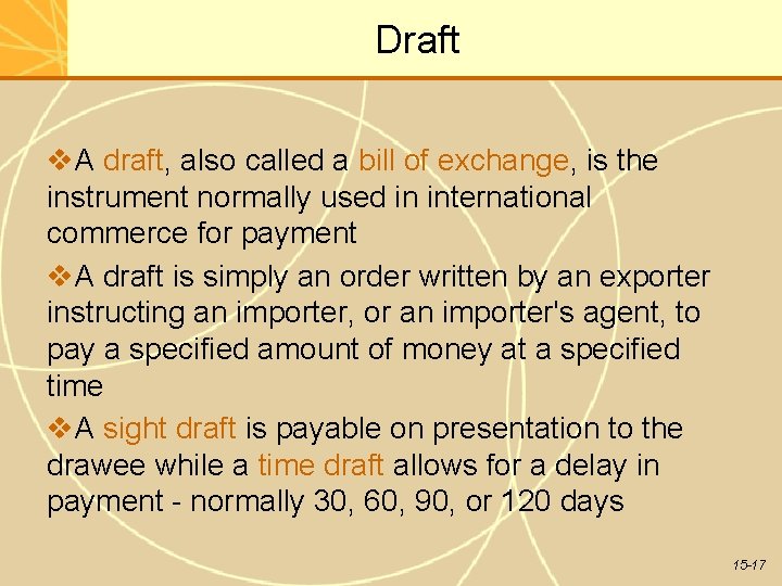 Draft A draft, also called a bill of exchange, is the instrument normally used