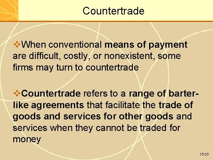 Countertrade When conventional means of payment are difficult, costly, or nonexistent, some firms may