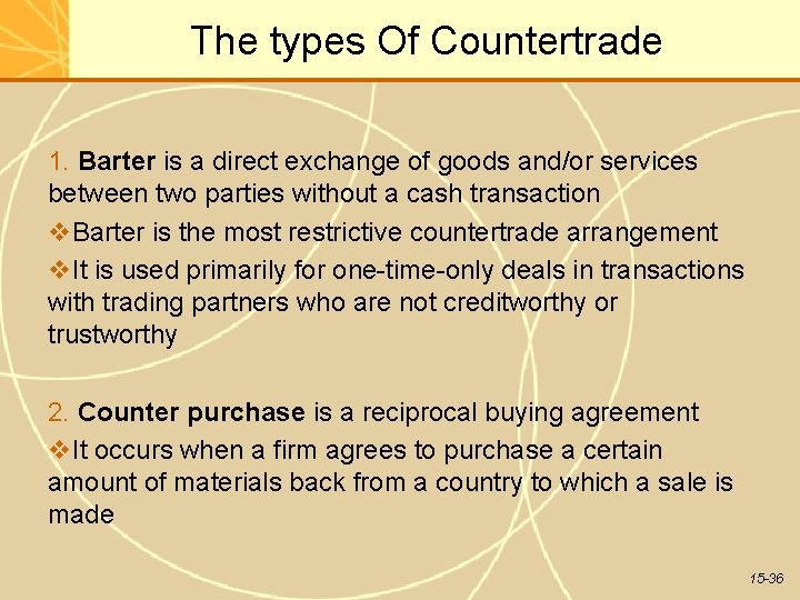 The types Of Countertrade 1. Barter is a direct exchange of goods and/or services