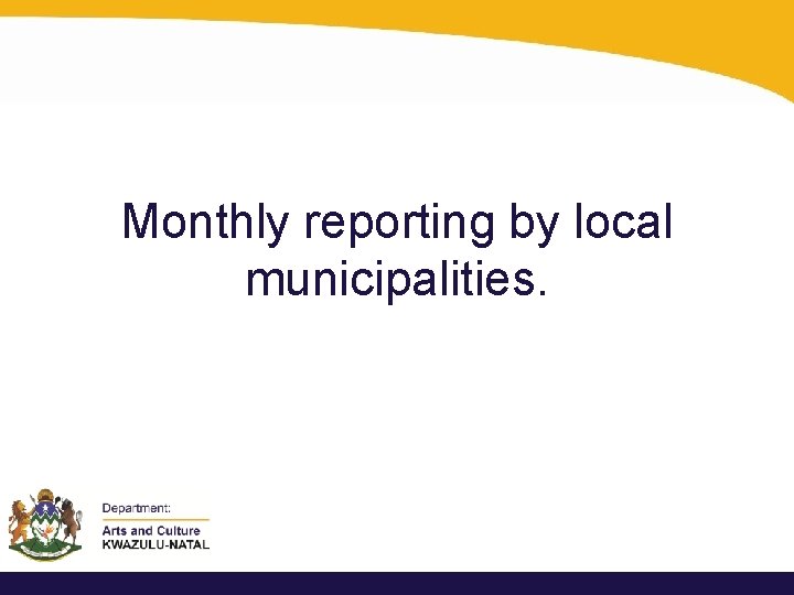 Monthly reporting by local municipalities. 