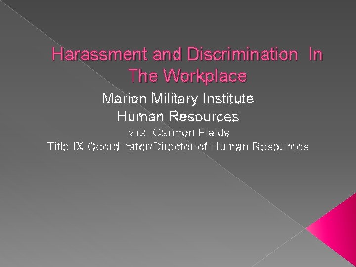 Harassment and Discrimination In The Workplace Marion Military Institute Human Resources Mrs. Carmon Fields