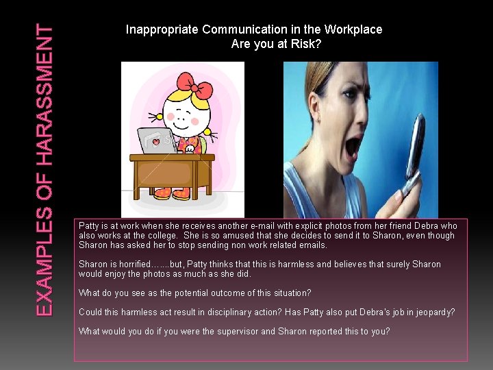 EXAMPLES OF HARASSMENT Inappropriate Communication in the Workplace Are you at Risk? Patty is