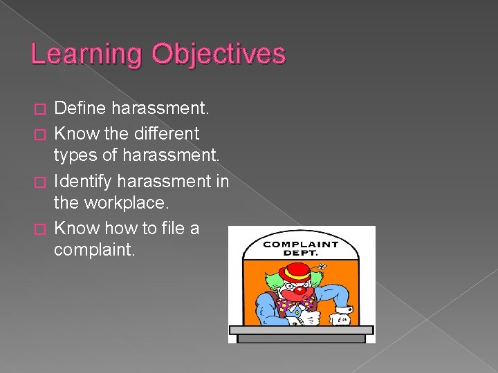 Learning Objectives Define harassment. � Know the different types of harassment. � Identify harassment