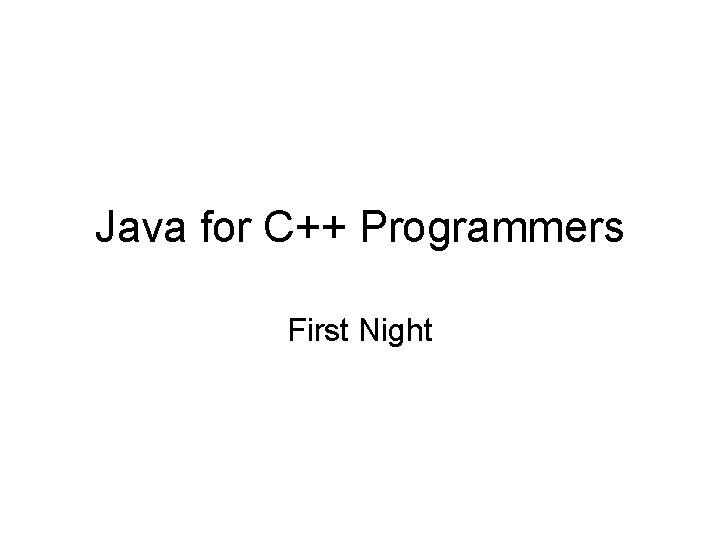 Java for C++ Programmers First Night 