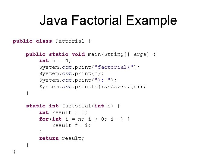 Java Factorial Example public class Factorial { public static void main(String[] args) { int